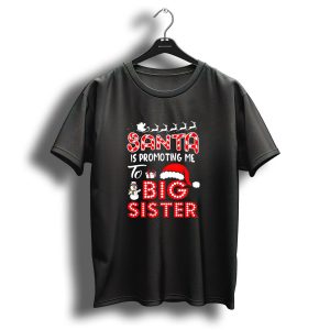 Santa Is Promoting Me To Big Sister Christmas Reindeer Sleigh Gifts Snowman Santa Hat T Shirt