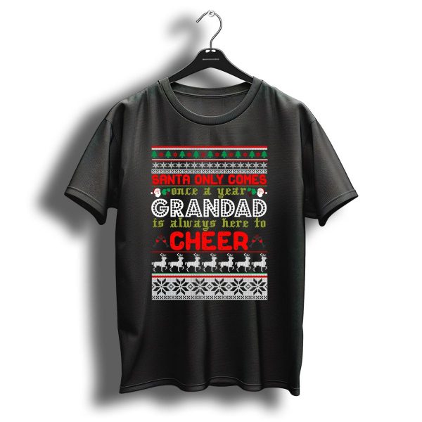 Santa Only Comes Once A Year Grandad Is Always Here To Cheer Festive Reindeer Ugly Christmas T Shirt 1 t shirt 1