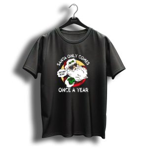 Santa Only Comes Once A Year Thats What She Said Christmas Holiday Funny Xmas T-Shirt
