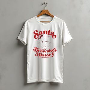 Santa Saw Your Browsing History And You Disgust Him Christmas T-Shirt