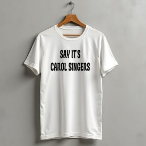 Say Its Carol Singers Christmas Festive T Shirt 1