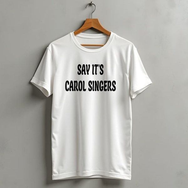 Say Its Carol Singers Christmas Festive T Shirt 1 t shirt 1