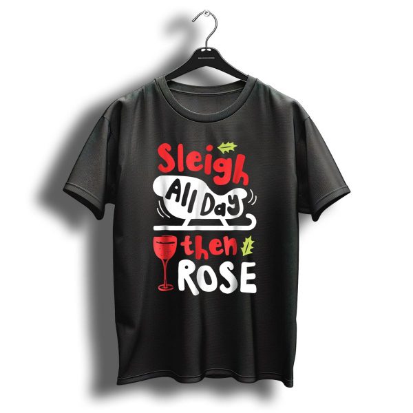 Sleigh All Day Then Rose Christmas Women Wine Festive Graphic R8 T Shirt 1 t shirt 1