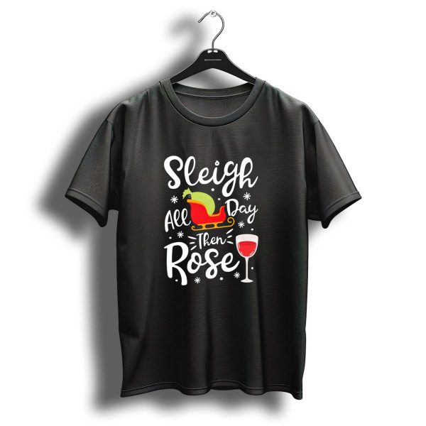 Sleigh All Day Then Rose Funny Christmas Women Win Wine Festive Holiday T Shirt 1 t shirt 1