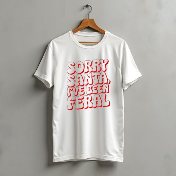 Sorry Santa Ive Been Feral Christmas T Shirt t shirt 1