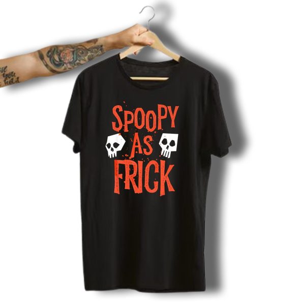 Spoopy As Frick Funny Skulls Spooky Halloween Humor T Shirt t shirt 1