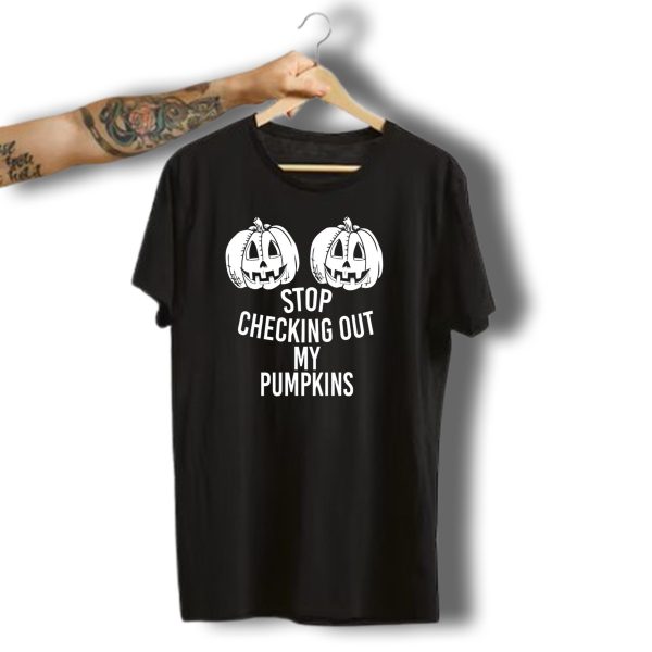Stop Checking Out My Pumpkins Halloween Humor T Shirt t shirt 1