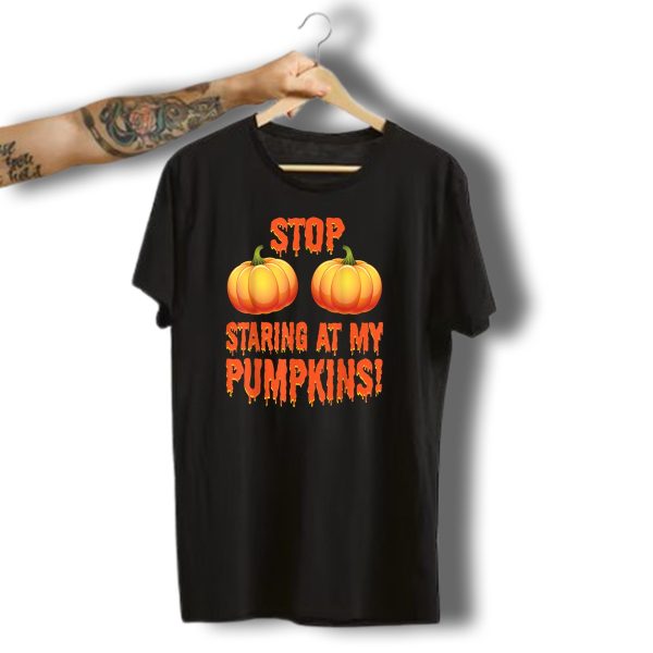 Stop Staring At My Pumpkins Funny Halloween Humor T Shirt t shirt 1