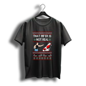 That Mf'Er Is Not Real Santa Ugly Christmas T-Shirt