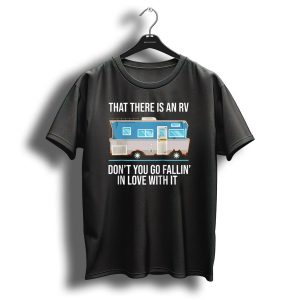 That There Is An Rv Dont You Go Fallin In Love With It Christmas Vacation Movie T-Shirt