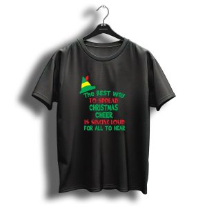 The Best Way To Spread Christmas Cheer Is Singing Loud For All To Hear Elf Hat T-Shirt