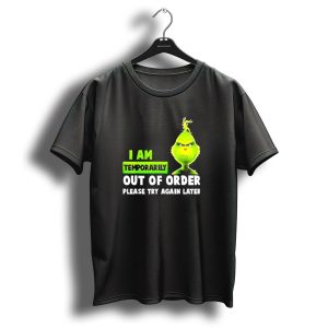 The Grinch I Am Temporarily Out Of Order Please Try Again Later Merry Christmas T-Shirt