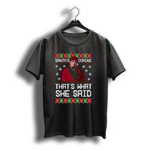 The Office Ugly Christmas Santa'S Coming That'S What She Said T-Shirt