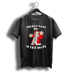 Theres Some Hos In This House Funny Santa Christmas T-Shirt