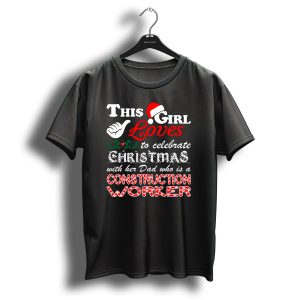 This Girl Loves To Celebrate Christmas With Her Dad Who Is A Construction Worker T-Shirt