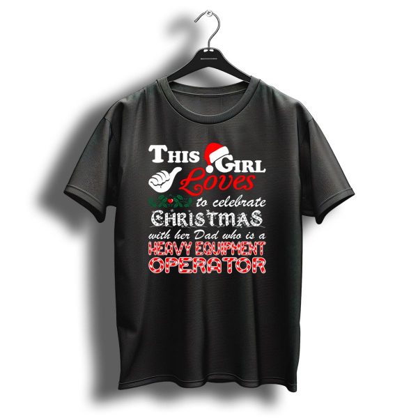 This Girl Loves To Celebrate Christmas With Her Dad Who Is A Heavy Equipment Operator T Shirt 1 t shirt 1