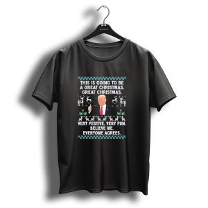 This Is Going To Be A Great Christmas Very Festive Fun Believe Me Everyone Agrees Trump 2024 Ugly T Shirt 1