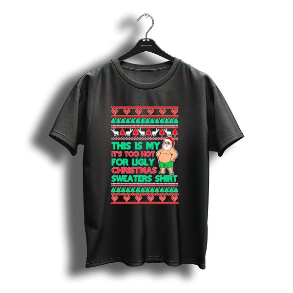This Is My Its Too Hot For Ugly Christmas Sweaters Shirt Santa Print T Shirt t shirt 1