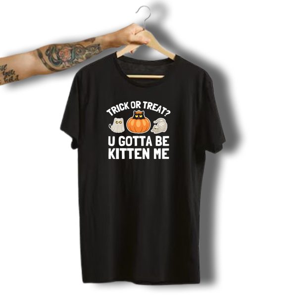 Trick Or Treat Ghost Cat Pumpkin U Gotta Be Kitten Me Halloween Humor T Shirt t shirt 1 1