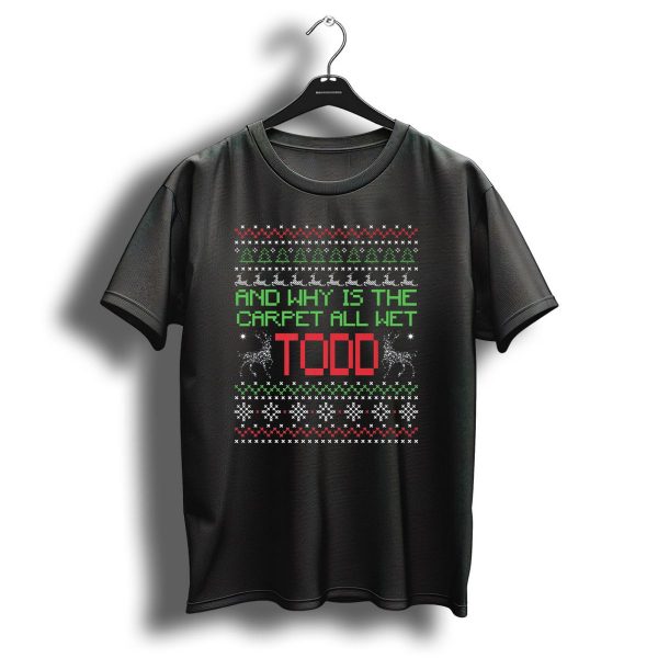 Ugly Funny Christmas And Why Is The Carpet All Wet Todd T Shirt 1 t shirt 1