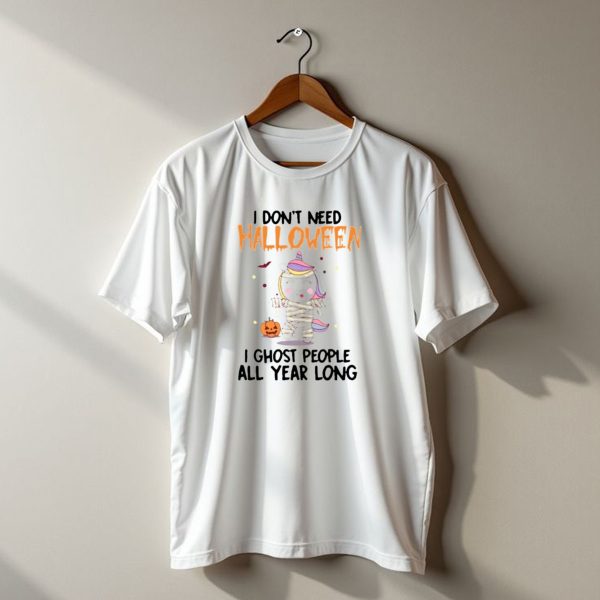 Unicorn Mummy I Dont Need Halloween I Ghost People All Year Long T Shirt t shirt 1