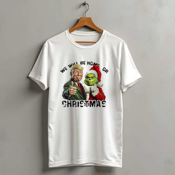 We Will Be Home For Christmas Trump Grinch T Shirt 1 t shirt 1