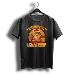 Whats That Sound You Hear It Its A Funny Squeaky Sound Christmas Squ T-Shirt