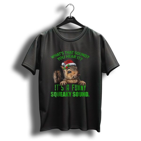 Whats That Sound You Hear It Its A Funny Squeaky Sound Christmas Squirrel T Shirt 1 t shirt 1