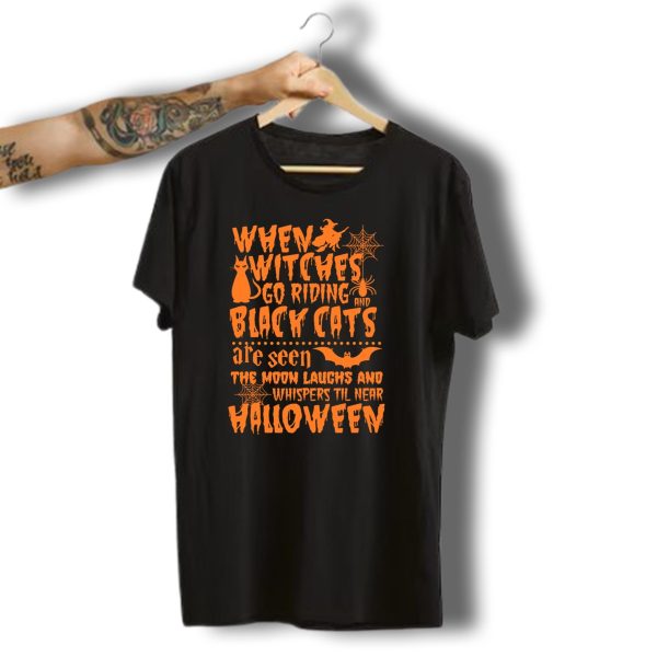 When Witches Go Riding And Black Cats Are Seen The Moon Laughs And Whispers Til Near Halloween T Shirt t shirt 1