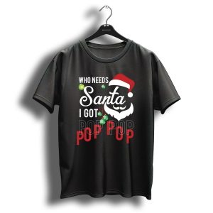Who Needs Santa Christmas Hat Beard I Got Pop Pop Holiday Ornaments T Shirt