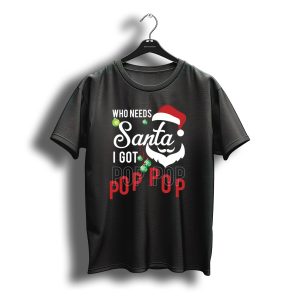 Who Needs Santa Christmas Hat Beard I Got Pop Pop Holiday T-Shirt