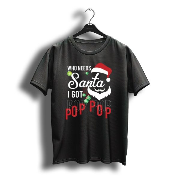 Who Needs Santa Christmas Hat Beard I Got Pop Pop Holiday T Shirt t shirt 1