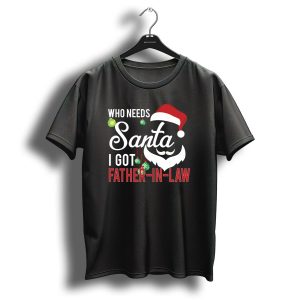 Who Needs Santa I Got Father In Law Christmas Santa Hat Beard Ornaments T Shirt