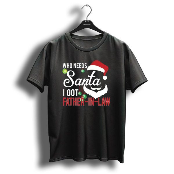 Who Needs Santa I Got Father In Law Christmas Santa Hat Beard Ornaments T Shirt 1 t shirt 1