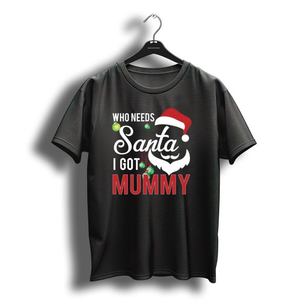 Who Needs Santa I Got Mummy Christmas Santa Hat T Shirt t shirt 1