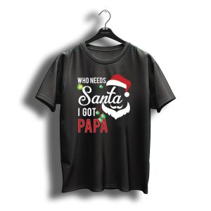 Who Needs Santa I Got Papa Christmas Beard Hat T-Shirt