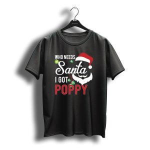 Who Needs Santa I Got Poppy Christmas Santa Hat Beard T-Shirt