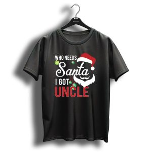 Who Needs Santa I Got Uncle Christmas Beard And Hat T Shirt