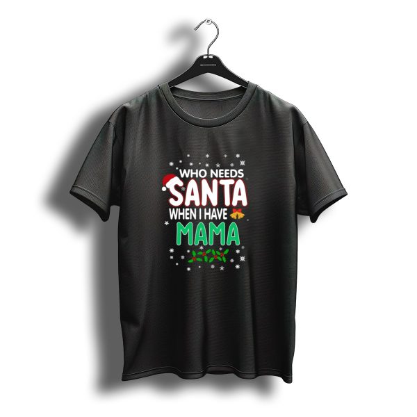 Who Needs Santa When I Have Mama Christmas Holiday Santa Hat Snowflakes T Shirt t shirt 1