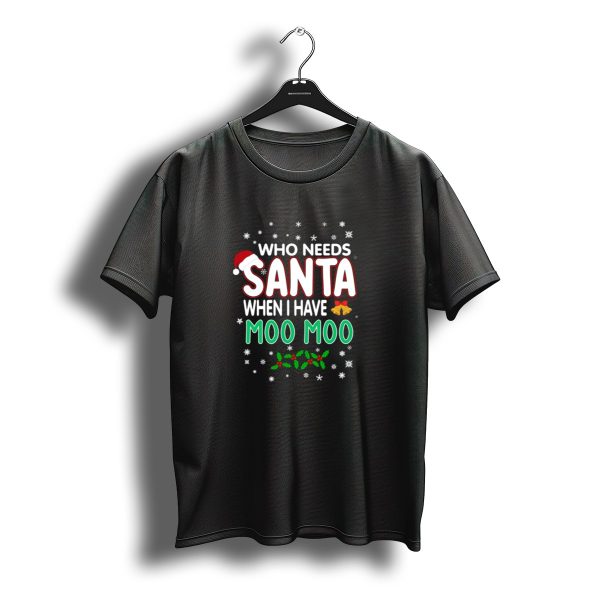 Who Needs Santa When I Have Moo Moo Christmas Snowflakes Holly Bells Santa Hat T Shirt t shirt 1