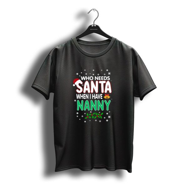 Who Needs Santa When I Have Nanny Christmas Bells Holly And Snowflakes T Shirt t shirt 1