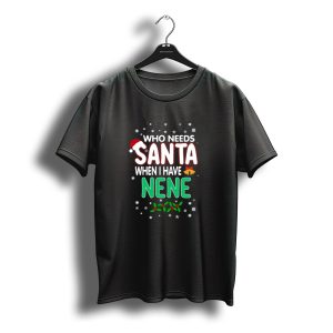 Who Needs Santa When I Have Nene Christmas Santa Hat Holly Bells Snowflakes T-Shirt