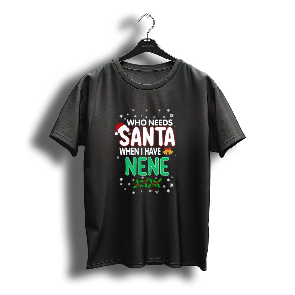 Who Needs Santa When I Have Nene Christmas Santa Hat Holly Bells Snowflakes T Shirt t shirt 1