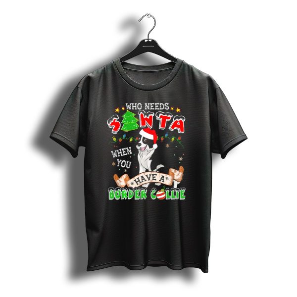 Who Needs Santa When You Have A Border Collie With Christmas Decorations T Shirt t shirt 1
