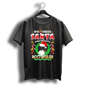 Who Needs Santa When You Have A Rottweiler Wearing Santa Hat Beard Christmas Wreath T Shirt