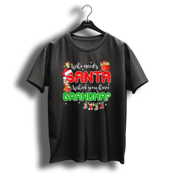 Who Needs Santa When You Have Grandma Christmas Decorations Santa Hat Reindeer Gifts Stockings T Shirt 1 t shirt 1