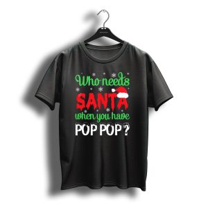 Who Needs Santa When You Have Pop Pop Christmas Snowflakes T-Shirt