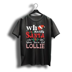 Who Needs Santa When You'Ve Got Lollie Christmas Design With Santa Hat T-Shirt
