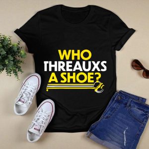 Who Threauxs A Shoe Lsu Tigers Football Humor T-Shirt
