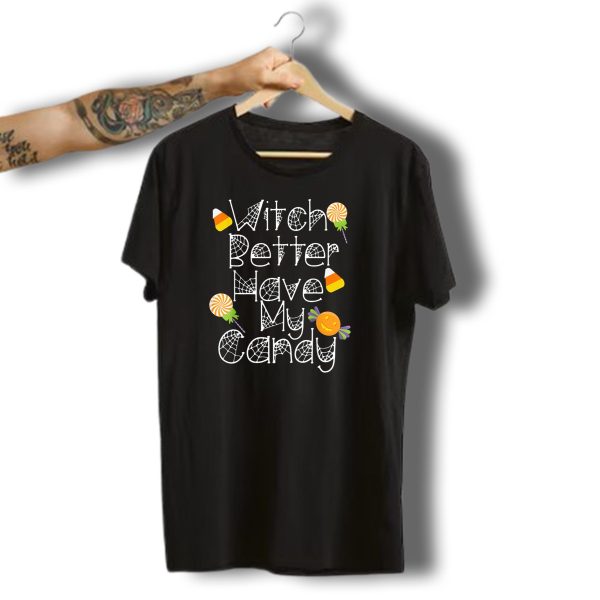 Witch Better Have My Candy With Lollipops And Candy Corn For Halloween T Shirt 1 t shirt 1